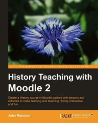Title: History Teaching with Moodle 2, Author: John  Mannion