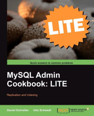 Title: MySQL Admin Cookbook Lite: Replication and Indexing, Author: Daniel Schneller