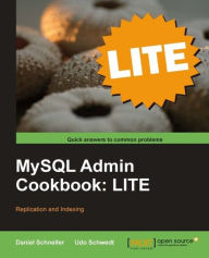 Title: MySQL Admin Cookbook LITE: Configuration, Server Monitoring, Managing Users, Author: Daniel Schneller