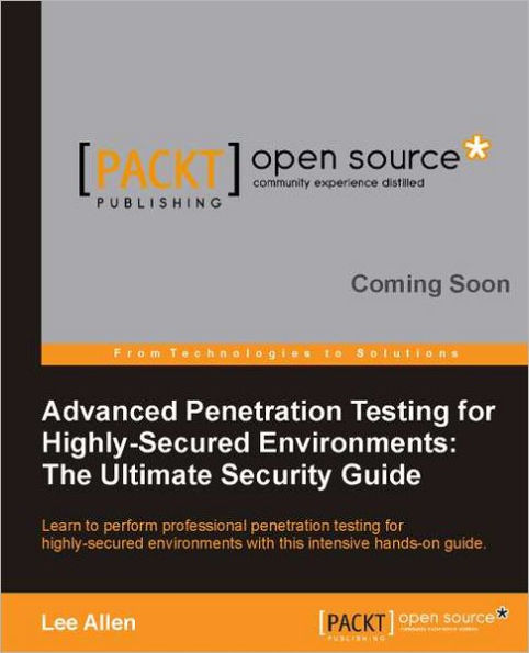 Advanced Penetration Testing for Highly-Secured Environments: The Ultimate Security Guide