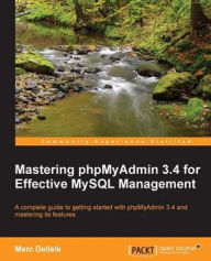 Title: Mastering phpMyAdmin 3.4 for Effective MySQL Management, Author: Marc Delisle