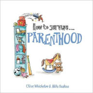 Title: How to Survive Parenthood, Author: Clive Whichelow