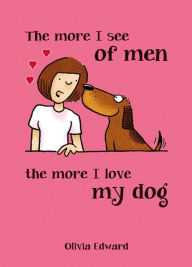 Title: The More I See of Men, the More I Love My Dog, Author: Olivia Edward