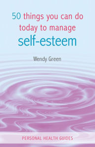 Title: 50 Things You Can Do Today to Manage Self-Esteem, Author: Wendy Green