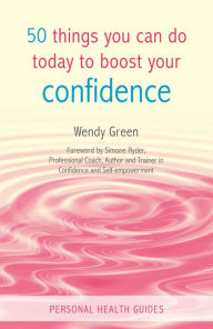 Title: 50 Things You Can Do Today to Boost Your Confidence, Author: Wendy Green