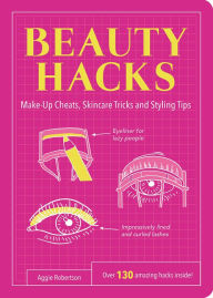 Title: Beauty Hacks: Make-Up Cheats, Skincare Tricks and Styling Tips, Author: Aggie Robertson