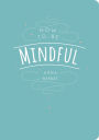 How to Be Mindful