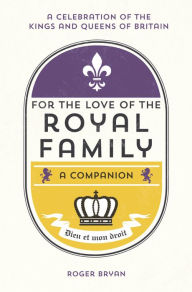 Title: For the Love of the Royal Family: A Companion, Author: Roger Bryan