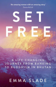 Title: Set Free: A Life-Changing Journey from Banking to Buddhism in Bhutan, Author: Emma Slade