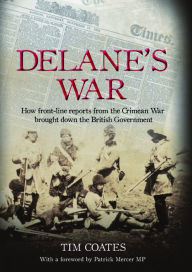 Title: Delane's War: How Front-Line Reports from the Crimean War Brought Down the British Government, Author: Tim Coates