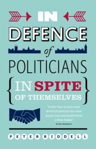 Title: In Defence of Politicians: (Despite Themselves), Author: Peter Riddell