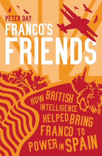 Franco's Friends: How British Intelligence Helped Bring Franco to Power in Spain