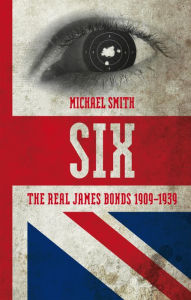 Title: Six: The Real James Bonds 1909-1939, Author: Michael Smith