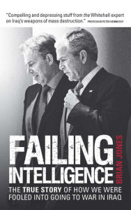 Title: Failing Intelligence: How Blair Led Us into War in Iraq, Author: Brian Jones