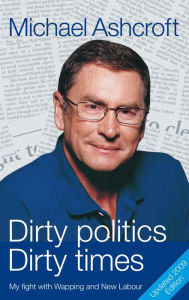 Title: Dirty Politics, Dirty Times, Author: Michael Ashcroft