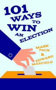 Title: 101 Ways to Win An Election, Author: Mark Pack