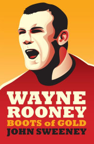 Title: Wayne Rooney: Boots of Gold, Author: John Sweeney