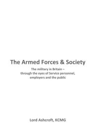 Title: The Armed Forces and Society: The Military in Britain - through the eyes of Service personnel, employers and the public, Author: Michael Ashcroft