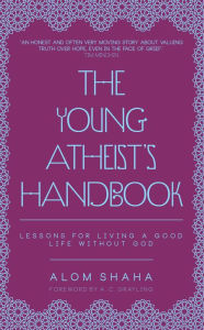 Title: The Young Atheist's Handbook: Lessons for Living a Good Life Without God, Author: Alom Shaha