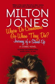 Title: Where Do Comedians Go When They Die?: Journey of a Stand-Up, Author: Milton Jones