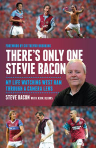 Title: There's Only One Stevie Bacon: My Life Watching West Ham Through a Camera Lens, Author: Steve Bacon