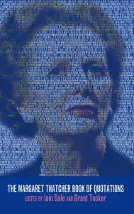 Title: The Margaret Thatcher Book of Quotations, Author: Iain Dale