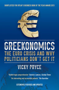 Title: Greekonomics: The Euro Crisis and Why Politicians Don't Get It, Author: Vicky Pryce