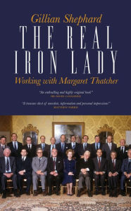 Title: The Real Iron Lady: Working with Margaret Thatcher, Author: Gillian Shephard