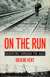 Title: On the Run: Deserters through the Ages, Author: Graeme Kent