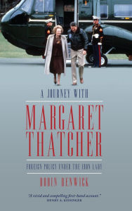 Title: A Journey with Margaret Thatcher: Foreign Policy Under the Iron Lady, Author: Robin Renwick