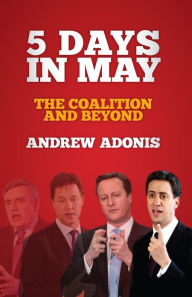 Title: 5 Days in May: The Coalition and Beyond, Author: Andrew Adonis