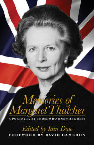 Title: Memories of Margaret Thatcher: A Portrait, By Those Who Knew Her Best, Author: Iain Dale