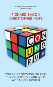 Title: Conundrum: Why Every Government Gets Things Wrong - And What We Can Do About It, Author: Richard Bacon