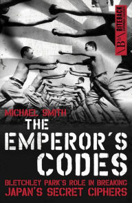 Title: The Emperor's Codes: Bletchley Park's role in breaking Japan's secret cyphers, Author: Michael Smith