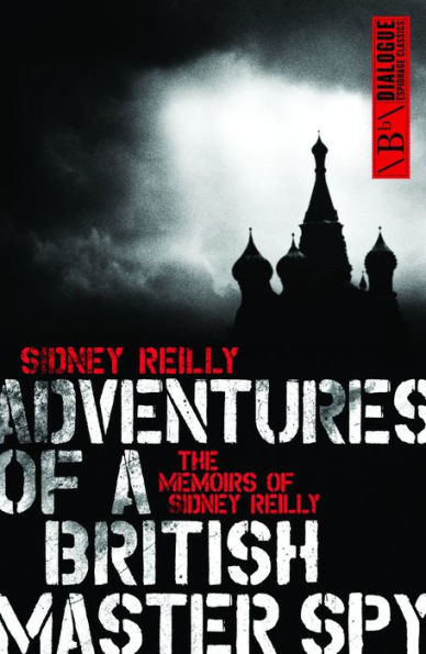 Adventures of a British Master Spy: The Memoirs of Sydney Reilly