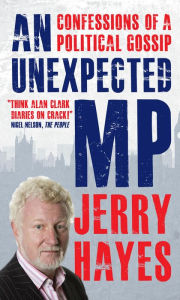 Title: An Unexpected MP: Confessions of a Political Gossip, Author: Jerry Hayes