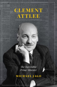 Title: Clement Attlee: The Inevitable Prime Minister, Author: Michael Jago