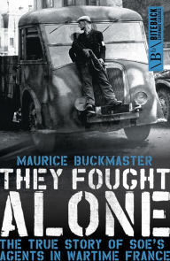 Title: They Fought Alone: The True Story of SOE's Agents in Wartime France, Author: Maurice Buckmaster