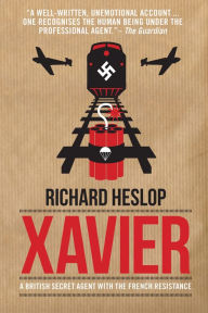 Title: Xavier: A British Secret Agent with the French Resistance, Author: Richard Heslop