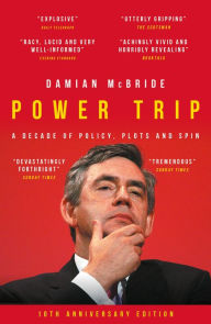 Title: Power Trip: A Decade of Policy, Plots and Spin, Author: Damian McBride