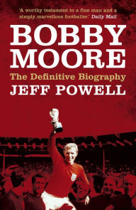 Title: Bobby Moore: The Definitive Biography, Author: Jeff Powell