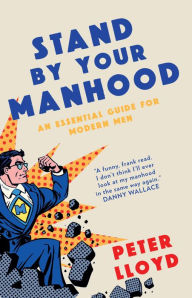 Title: Stand By Your Manhood: An Essential Guide for Modern Men, Author: Peter Lloyd