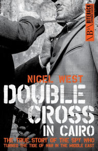 Title: Double Cross in Cairo: The True Story of the Spy Who Turned the Tide of War in the Middle East, Author: Nigel West