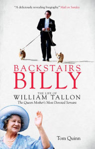 Title: Backstairs Billy: The Life of William Tallon, the Queen Mother's Most Devoted Servant, Author: Tom Quinn