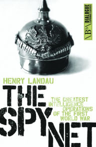 Title: The Spy Net: The Greatest Intelligence Operations of the First World War, Author: Henry Landau