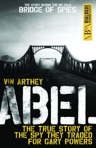 Title: Abel: The True Story of the Spy They Traded for Gary Powers, Author: Vin Arthey