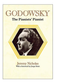 Title: Godowsky, the Pianists' Pianist. a Biography of Leopold Godowsky., Author: Jeremy Nicholas