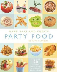 Title: Make, Bake and Create Party Food, Author: Nancy Lambert