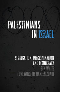 Title: Palestinians in Israel: Segregation, Discrimination and Democracy, Author: Ben White