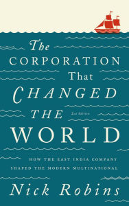 Title: The Corporation That Changed the World: How the East India Company Shaped the Modern Multinational, Author: Nick Robins